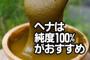 ヘナは純度100%がおすすめ
